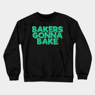 Bakers Gonna Bake Crewneck Sweatshirt